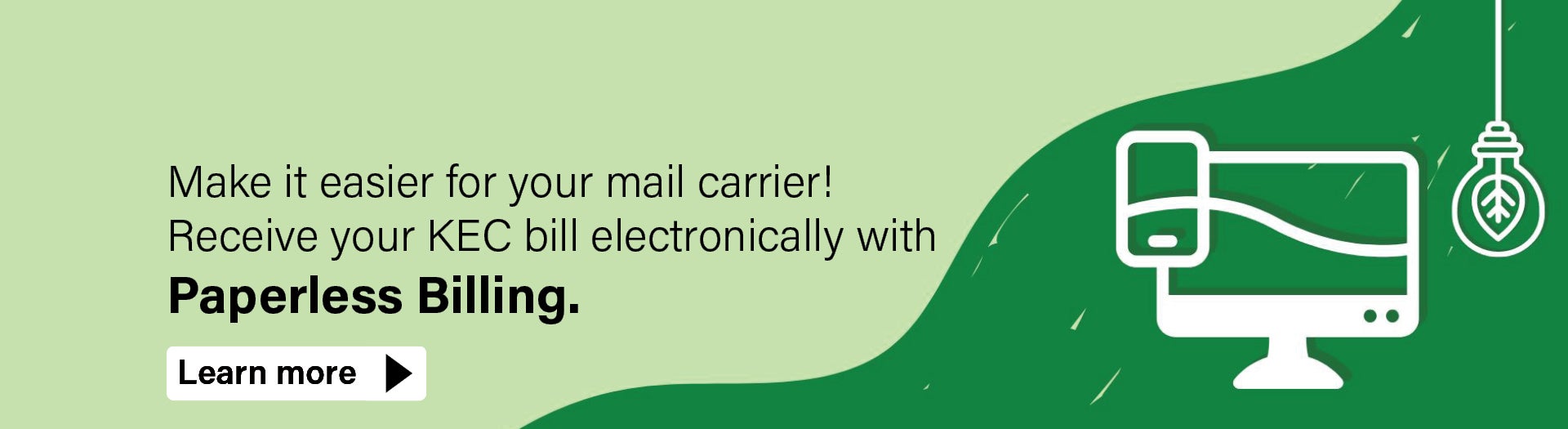 Make it easier for your mail carrier!  Receive your KEC bill electronically with Paperless Billing. Learn More.